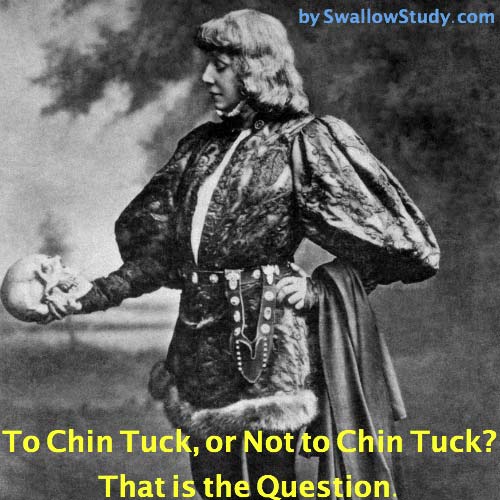 A play on Hamlet's "To be, or not to be?" This blog asks "To chin tuck, or not to chin tuck?" Does it increase the swallow safety or cause greater swallowing difficulty in your patient?
